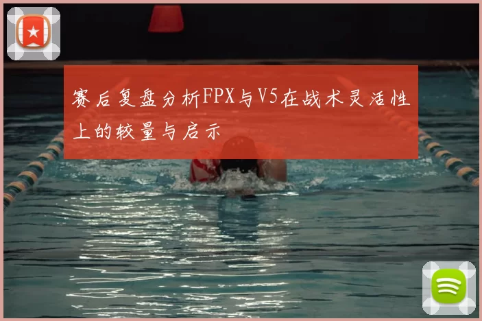 赛后复盘分析FPX与V5在战术灵活性上的较量与启示
