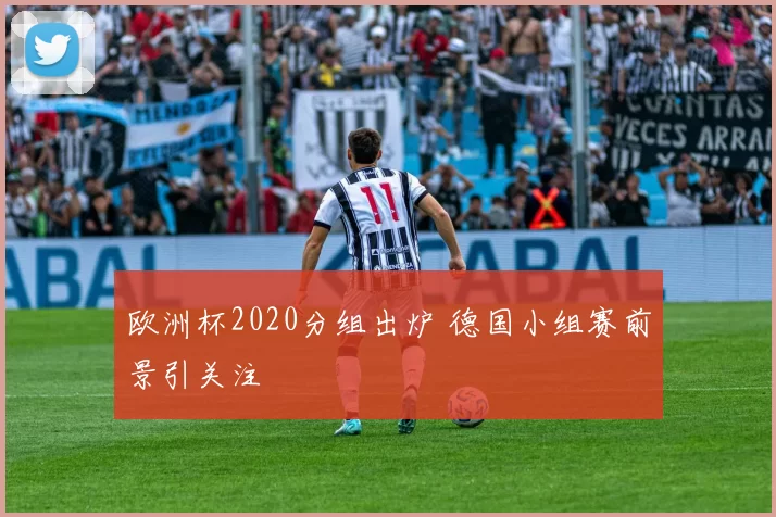 欧洲杯2020分组出炉 德国小组赛前景引关注