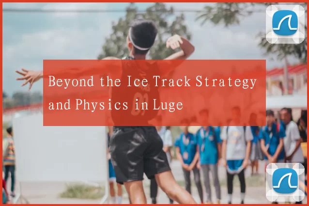 Beyond the Ice Track Strategy and Physics in Luge