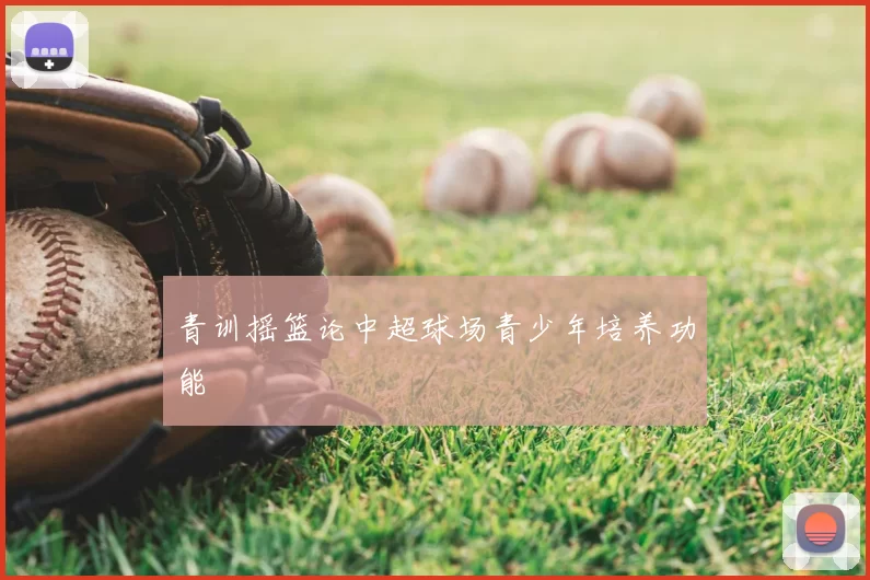 青训摇篮论中超球场青少年培养功能