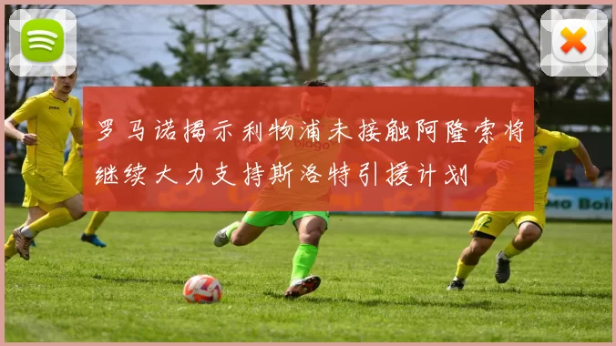 罗马诺揭示利物浦未接触阿隆索将继续大力支持斯洛特引援计划