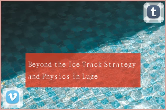 Beyond the Ice Track Strategy and Physics in Luge