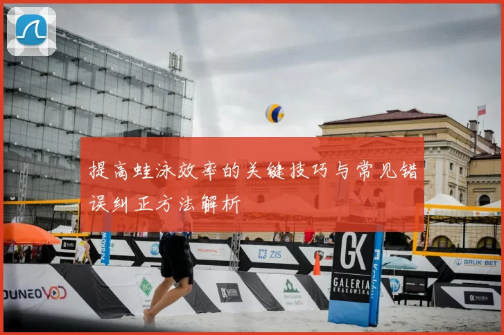 提高蛙泳效率的关键技巧与常见错误纠正方法解析