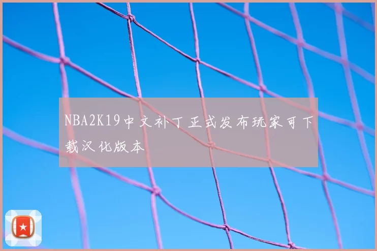 NBA2K19中文补丁正式发布玩家可下载汉化版本