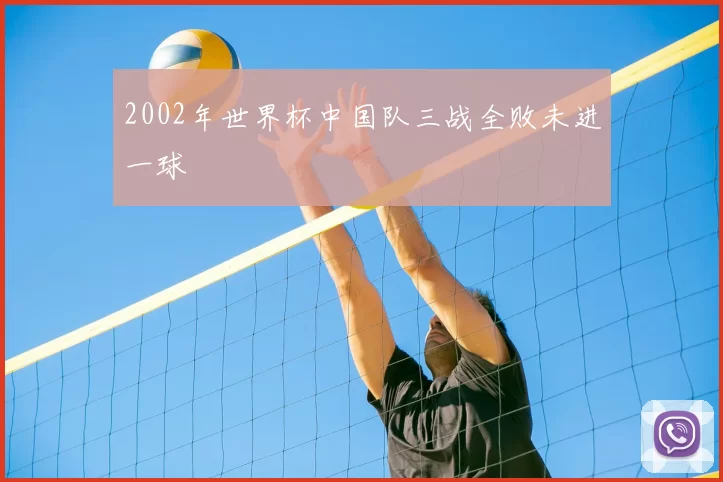 2002年世界杯中国队三战全败未进一球