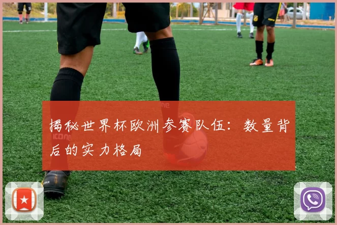 揭秘世界杯欧洲参赛队伍:数量背后的实力格局